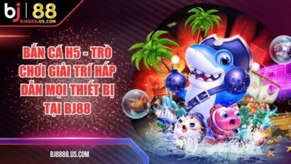 Bắn Cá H5 - Trò Chơi Giải Trí Hấp Dẫn Mọi Thiết Bị Tại BJ88