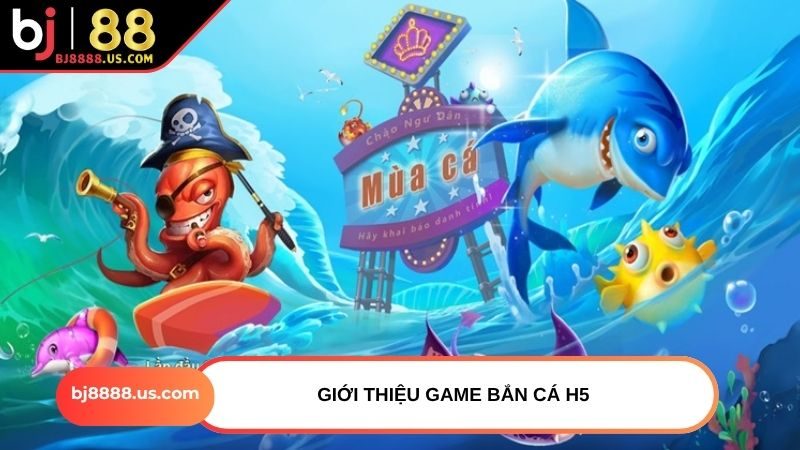 Giới thiệu game Bắn Cá H5