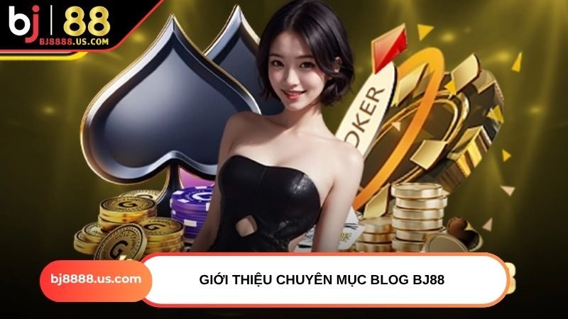 Giới thiệu chuyên mục Blog BJ88