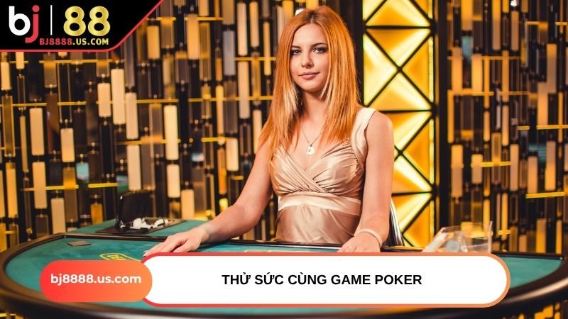 Thử sức cùng game Poker