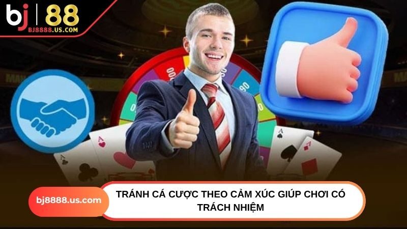 Tránh cá cược theo cảm xúc giúp chơi có trách nhiệm