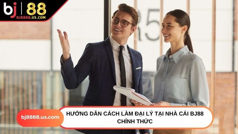 Hướng dẫn cách làm đại lý tại nhà cái BJ88 chính thức