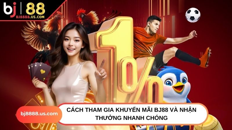 Cách tham gia khuyến mãi BJ88 và nhận thưởng nhanh chóng