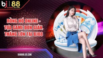 Rồng Hổ Online - Tựa Game Đơn Giản, Thắng Lớn Tại BJ88