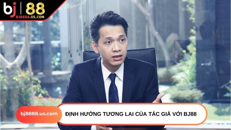 Định hướng tương lai của tác giả với BJ88