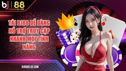 Tải BJ88 Dễ Dàng Hỗ Trợ Truy Cập Nhanh Mọi Tính Năng