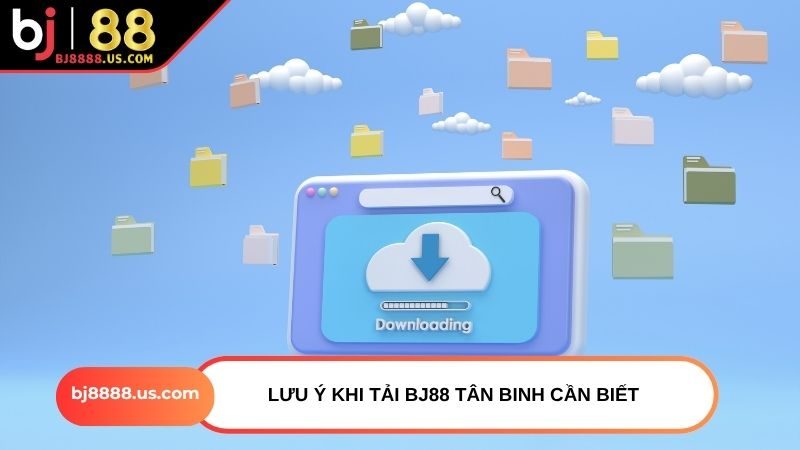 Lưu ý khi tải BJ88 tân binh cần biết